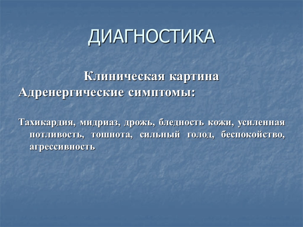 ДИАГНОСТИКА Клиническая картина Адренергические симптомы: Тахикардия, мидриаз, дрожь, бледность кожи, усиленная потливость, тошнота, сильный